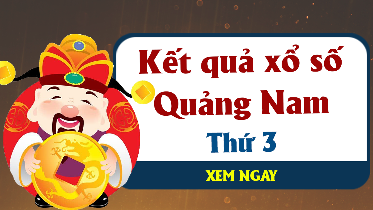 XSQNM 21/5 – KQXSQNM 21/5 - Xổ số Quảng Nam hôm nay ngày 21/5/2019